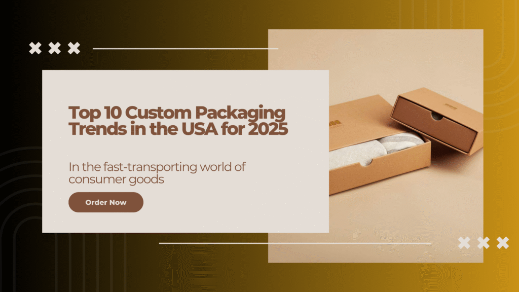 Top 10 Custom Packaging Trends in the USA for 2025 (1)