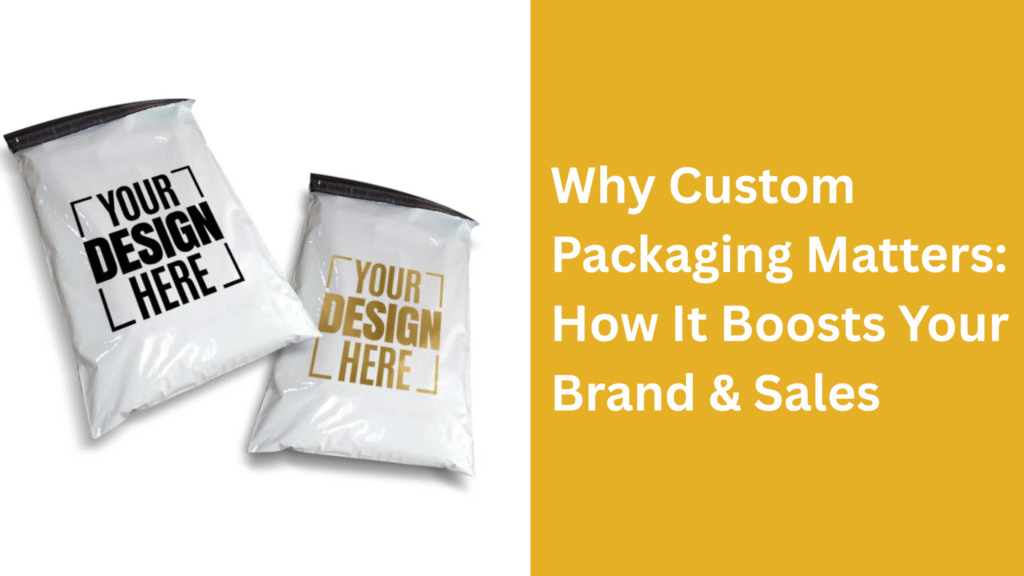 Why Custom Packaging Matters How It Boosts Your Brand & Sales