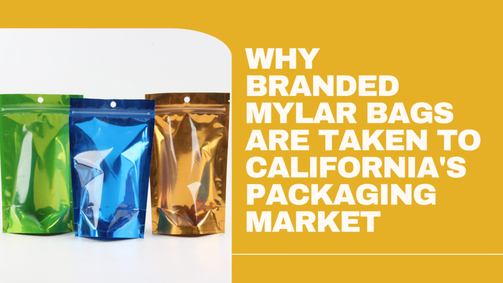Why Branded Mylar Bags are Taken to California's Packaging Market